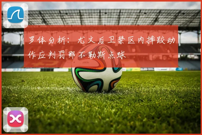 罗体分析：尤文后卫禁区内摔跤动作应判罚那不勒斯点球