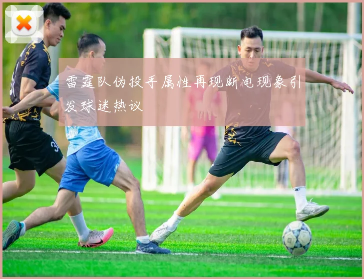 雷霆队伪投手属性再现断电现象引发球迷热议